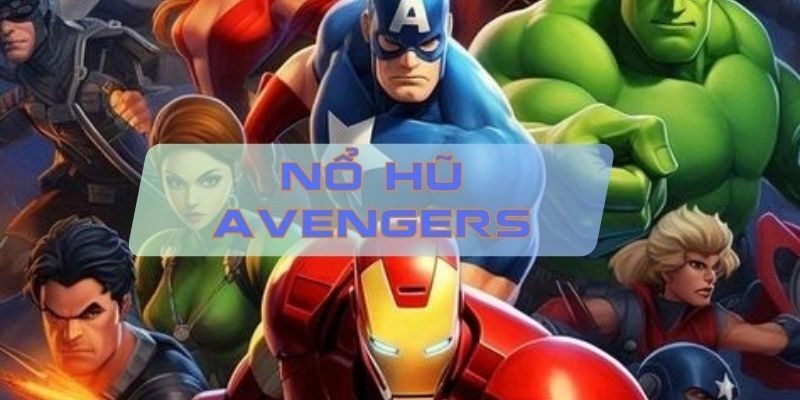 Avengers – Bật Chế Độ Chiến Thần, Nổ Hũ Cực Hấp Dẫn